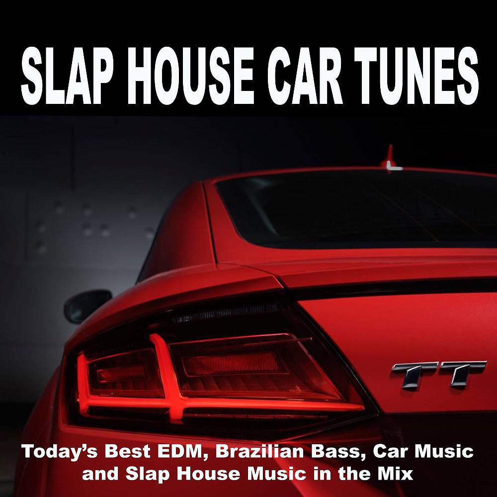 Постер альбома Slap House Car Tunes (Today's Best EDM, Brazilian Bass, Car Music and Slap House Music in the Mix) [Your Ultimate Car Playlist]