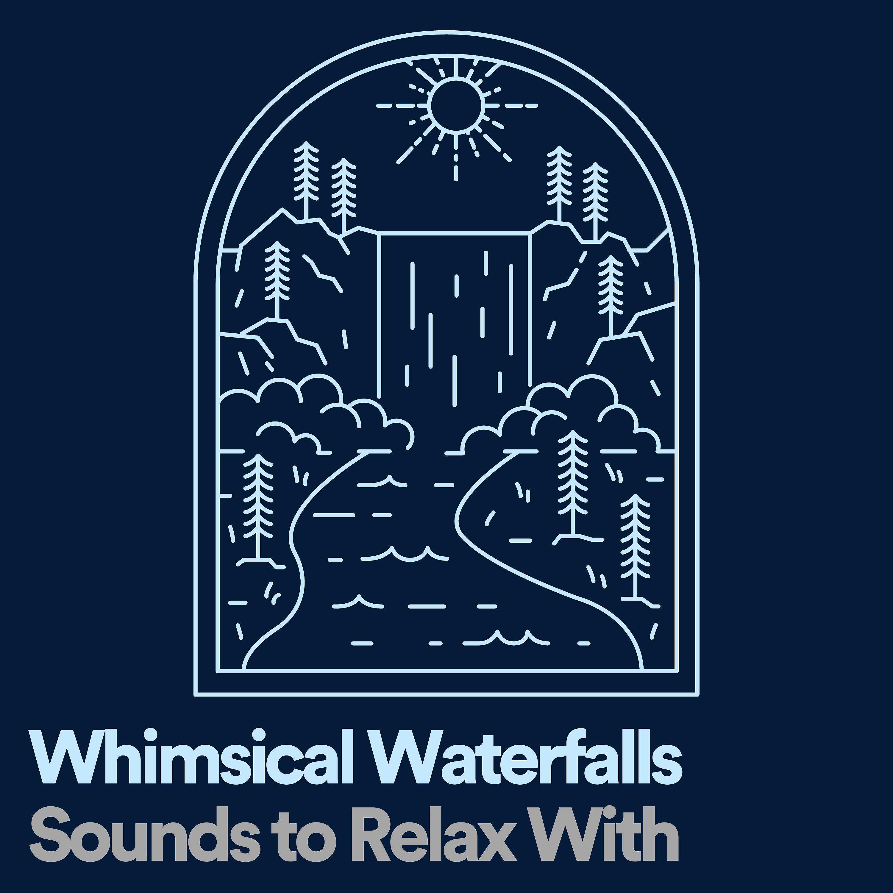 Постер альбома Whimsical Waterfalls Sounds to Relax With
