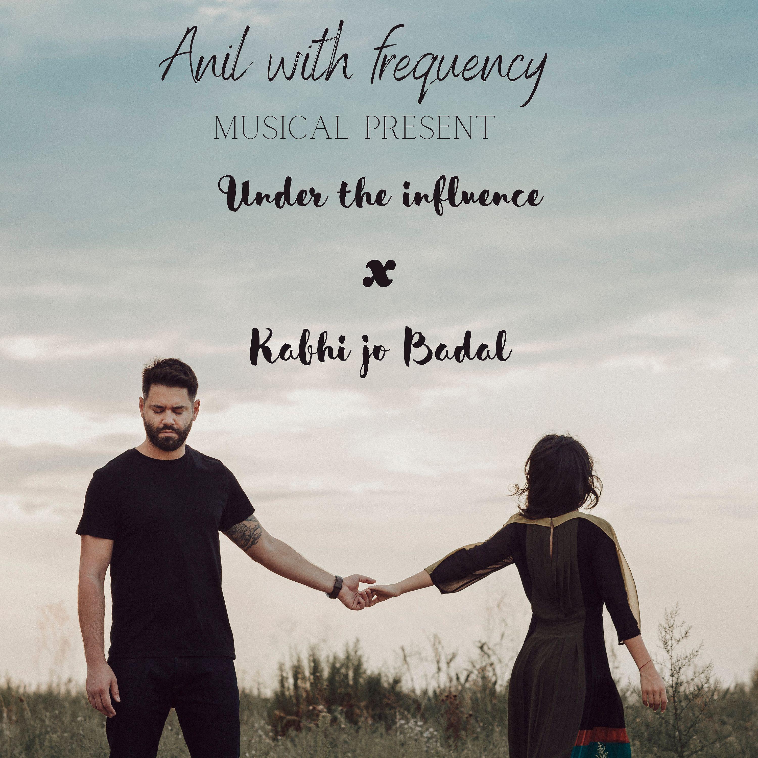 Anil With Frequency - Under the influence  x  Kabhi jo Badal (feat. Hashtag jiban)