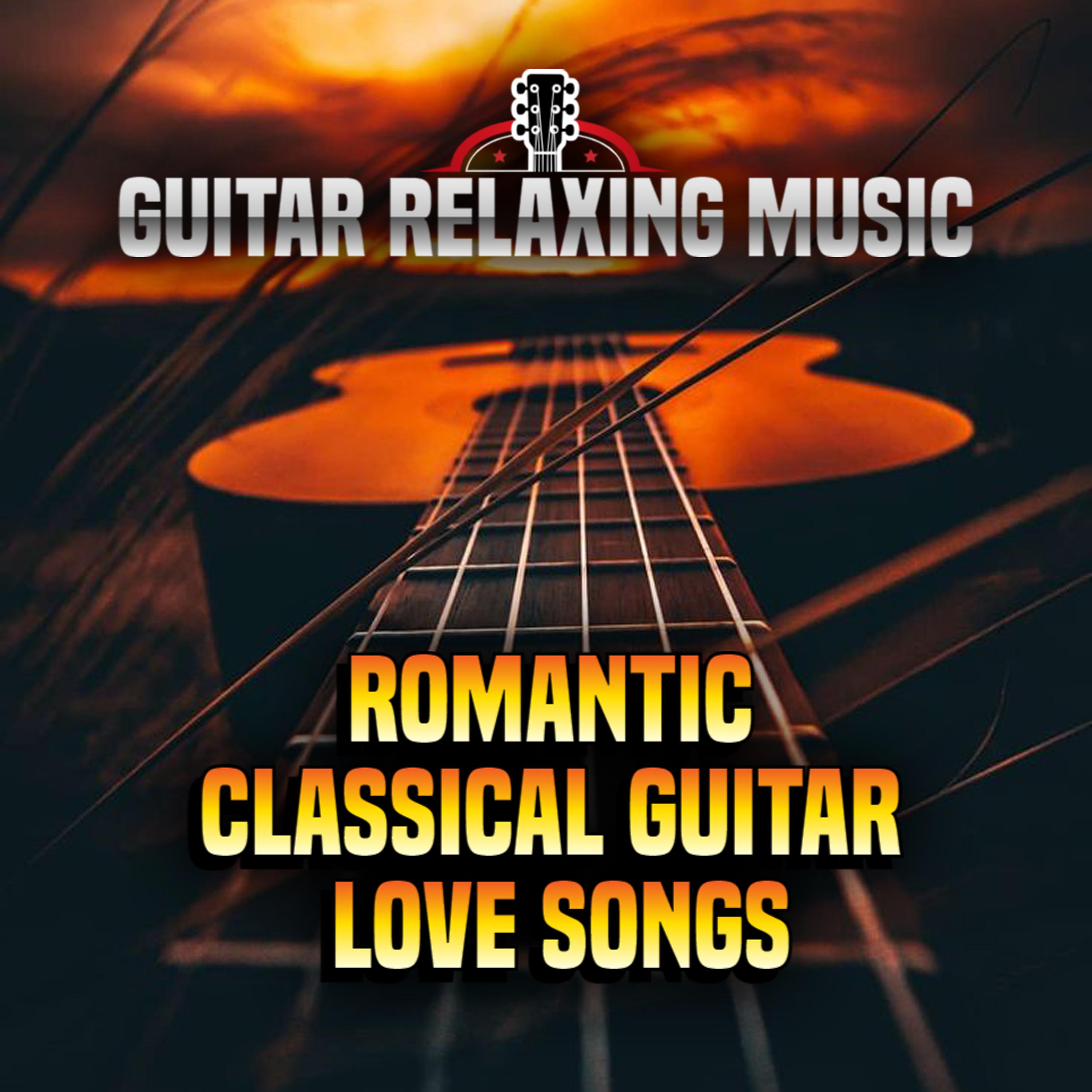 Постер альбома Romantic Classical Guitar Love Songs - Guitar Relaxing Music