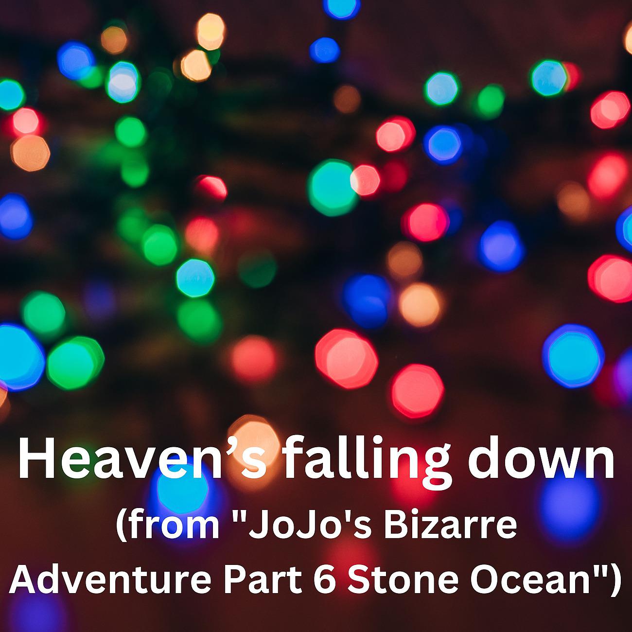 Постер альбома Heaven’s falling down (from "JoJo's Bizarre Adventure Part 6 Stone Ocean")