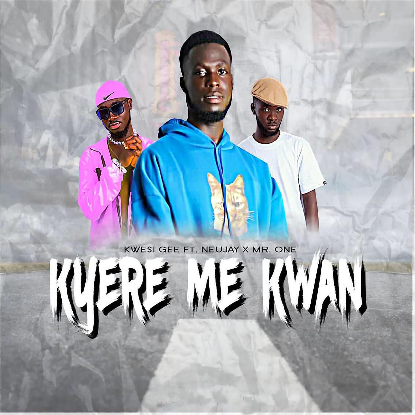 Kwesi Gee - Kyere Me Kwan (feat. NeuJay & Mr. One)