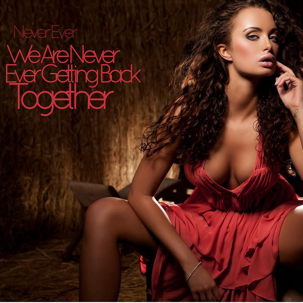 Never Ever - We Are Never Ever Getting Back Together