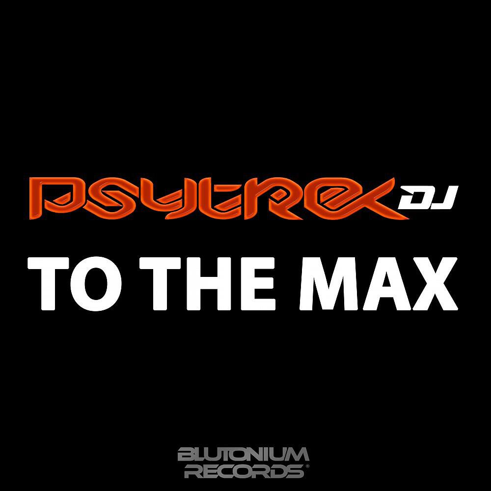 PsytrexDJ - To the Max (Blutonium Boy Event Mix)
