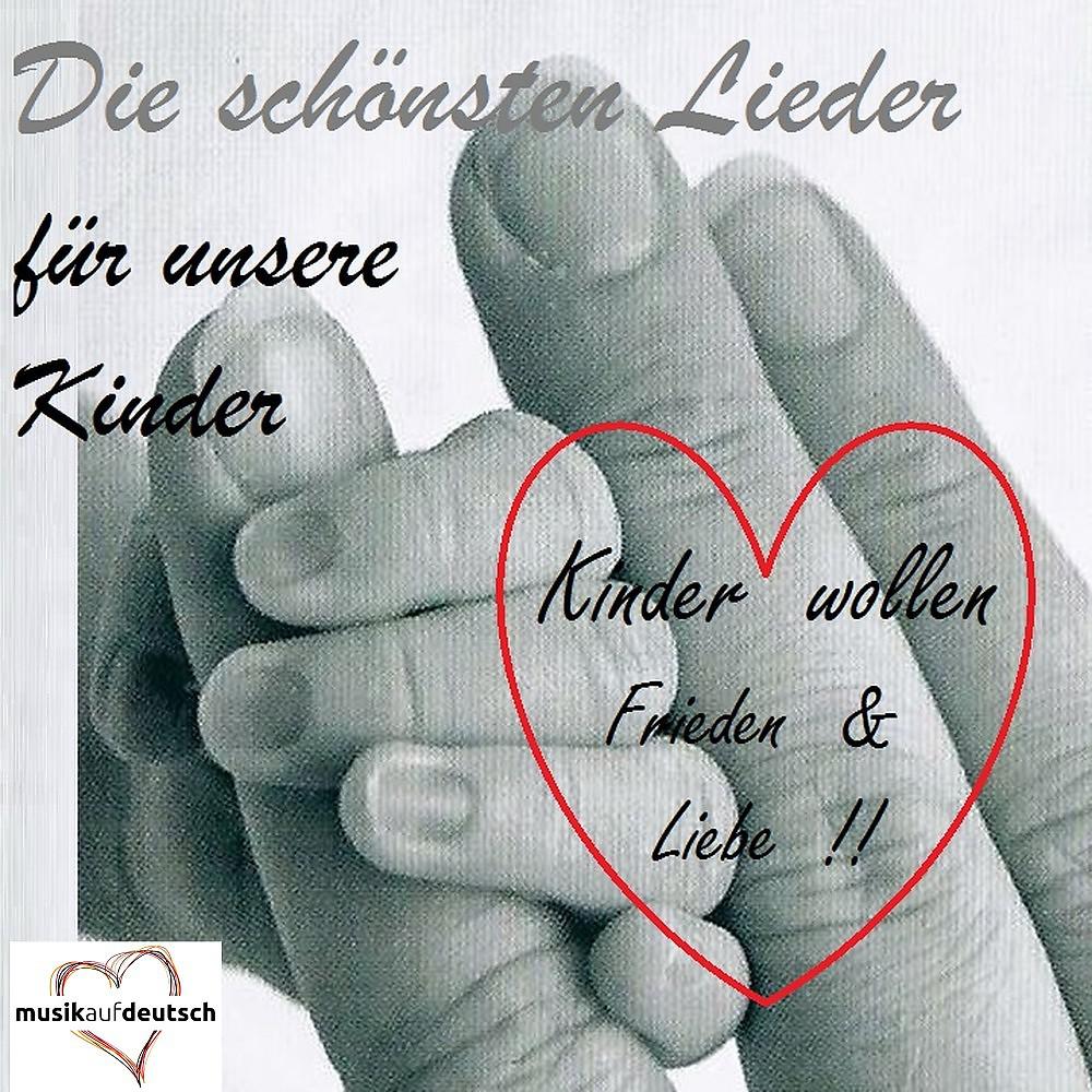 Постер альбома Die schönsten Lieder für unsere Kinder - Kinder wollen Frieden & Liebe !! (Musik auf Deutsch)