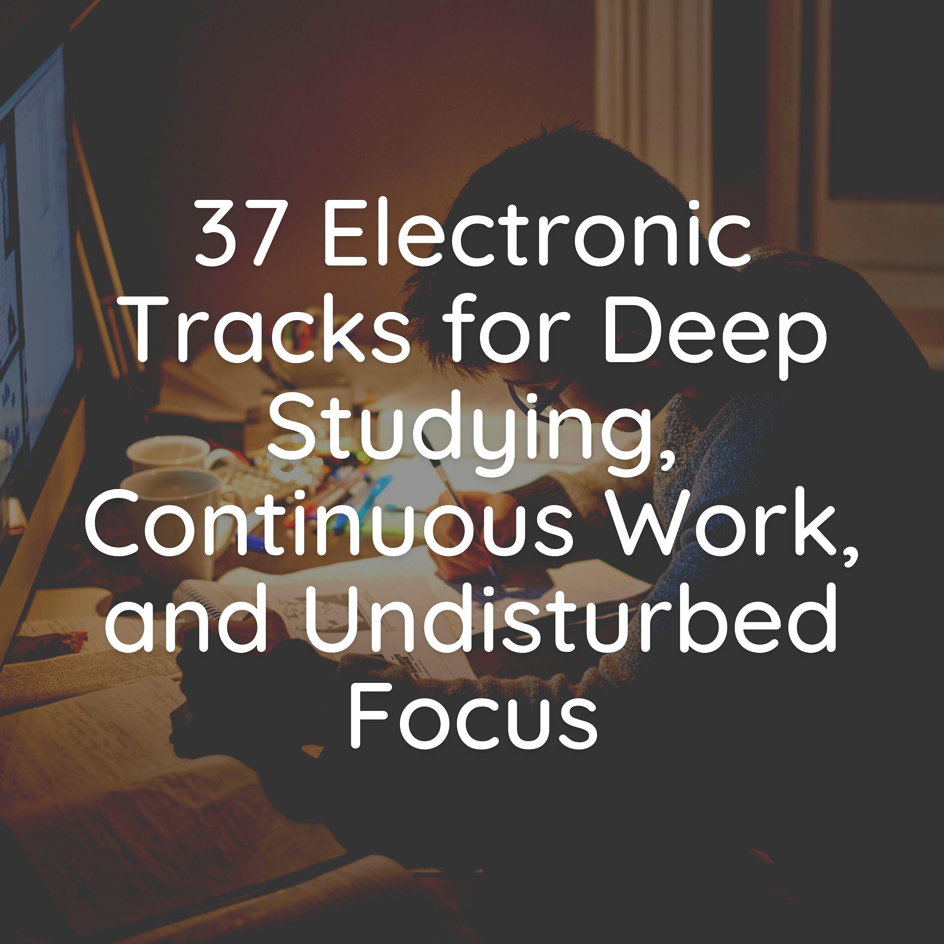 Постер альбома 37 Electronic Tracks for Deep Studying, Continuous Work, and Undisturbed Focus