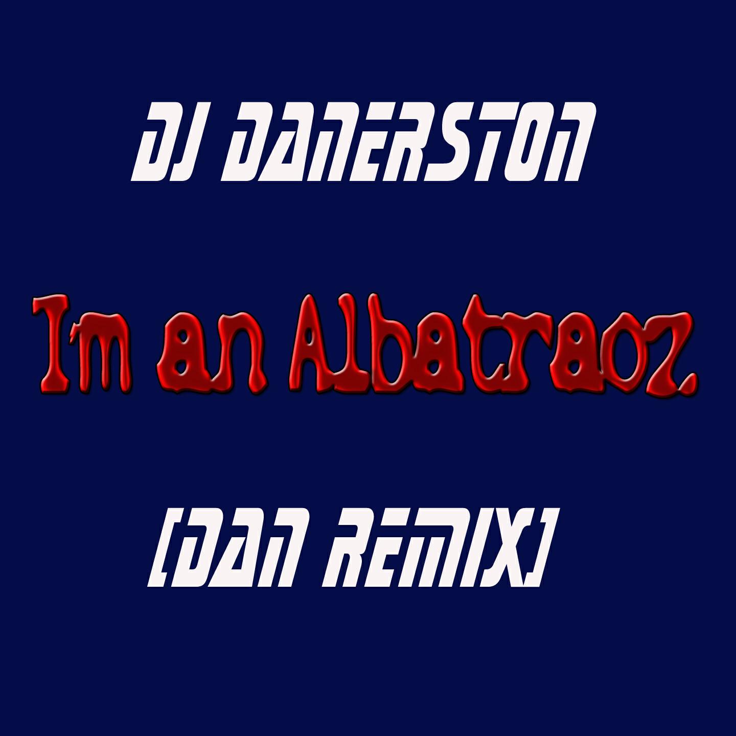 DJ Danerston - I'm an Albatraoz (Dan Remix)