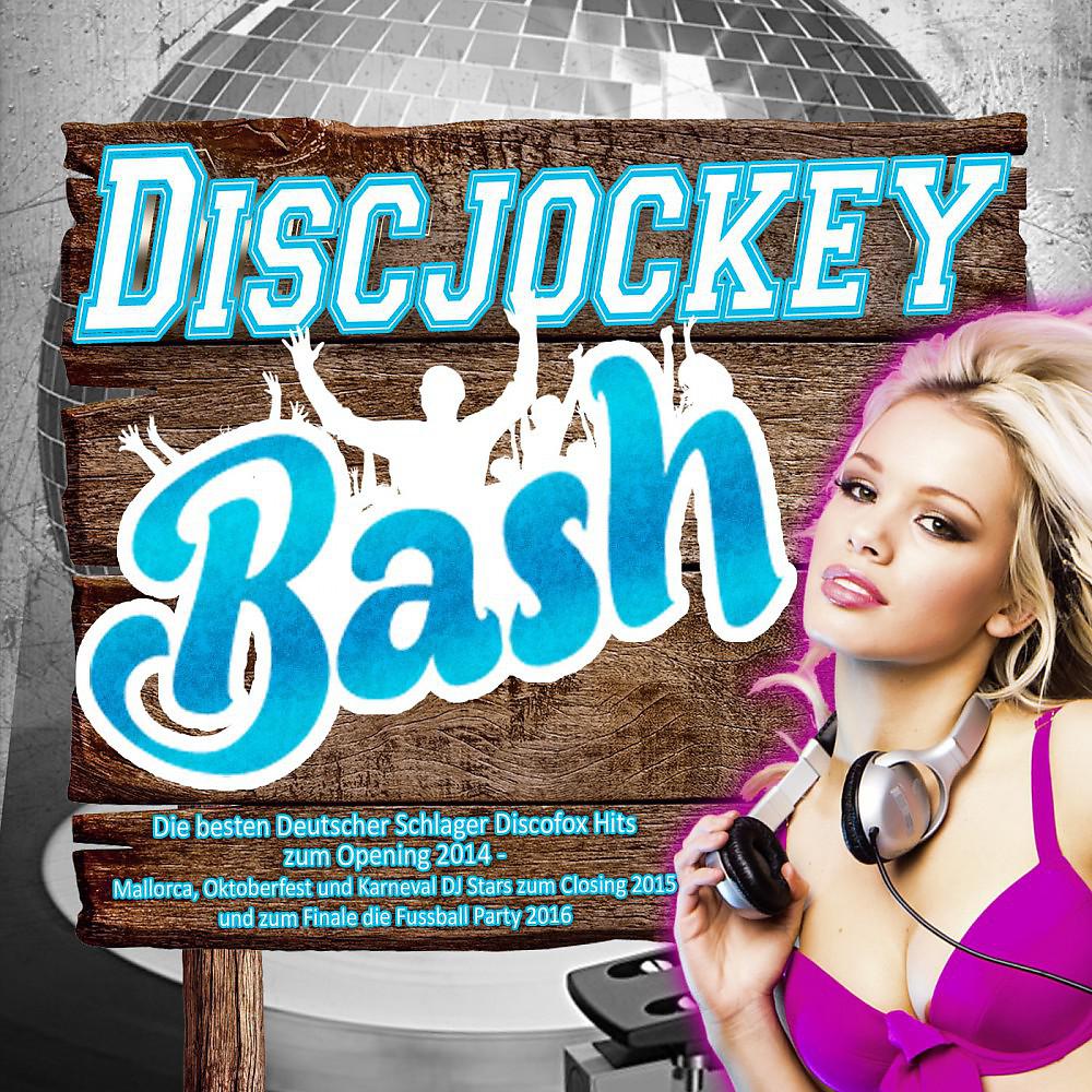 Постер альбома Discjockey Bash - Die besten Deutscher Schlager Discofox Hits zum Opening 2014 - (Mallorca, Oktoberfest und Karneval DJ Stars zum Closing 2015 und zum Finale die Fussball Party 2016)