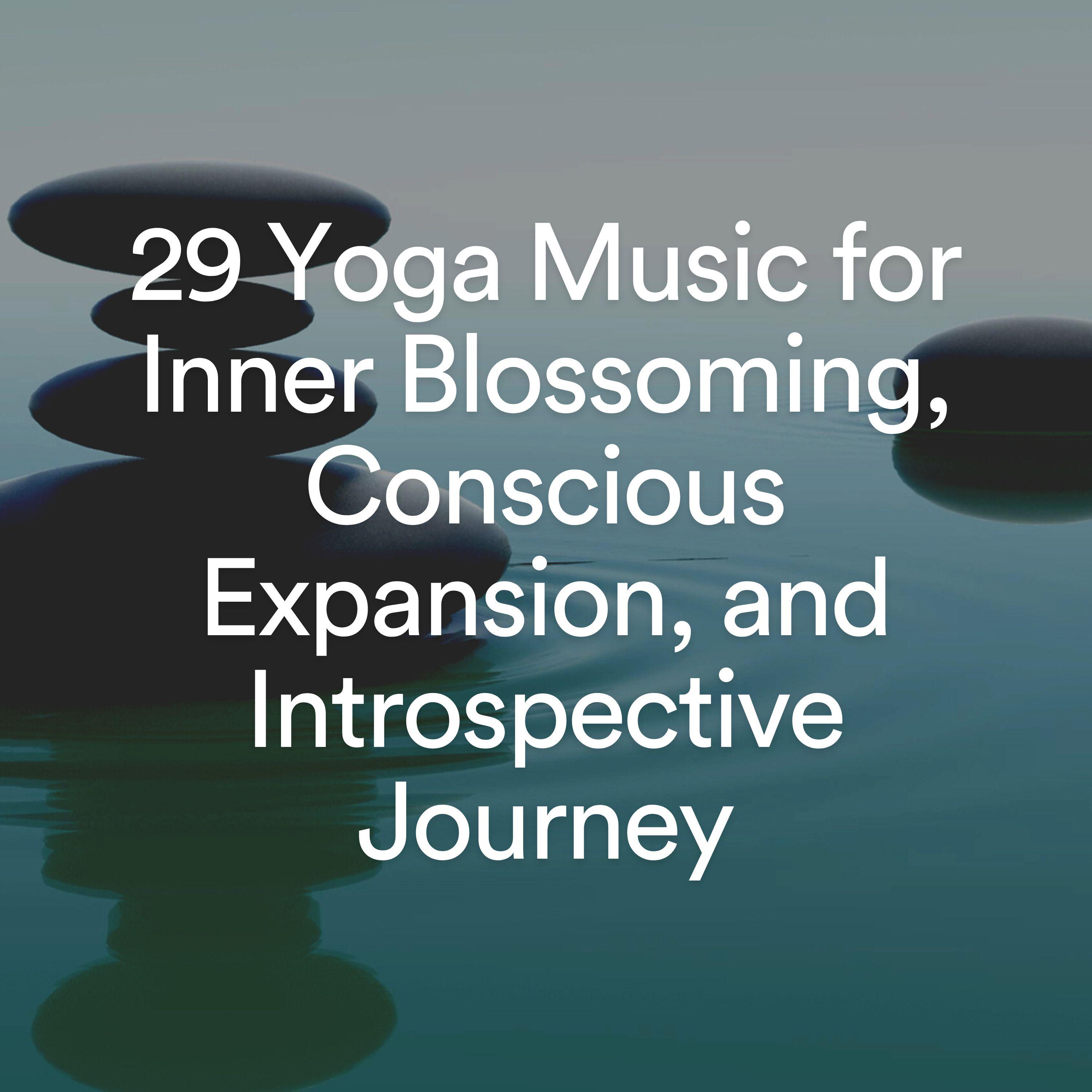Постер альбома 29 Yoga Music for Inner Blossoming, Conscious Expansion, and Introspective Journey