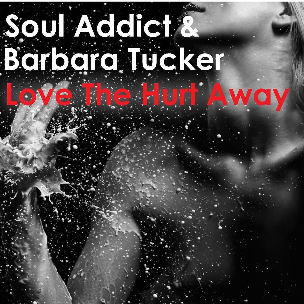 Soul Addict & Barbara Tucker - Love The Hurt Away (Soul Addict Peak Time Dub)