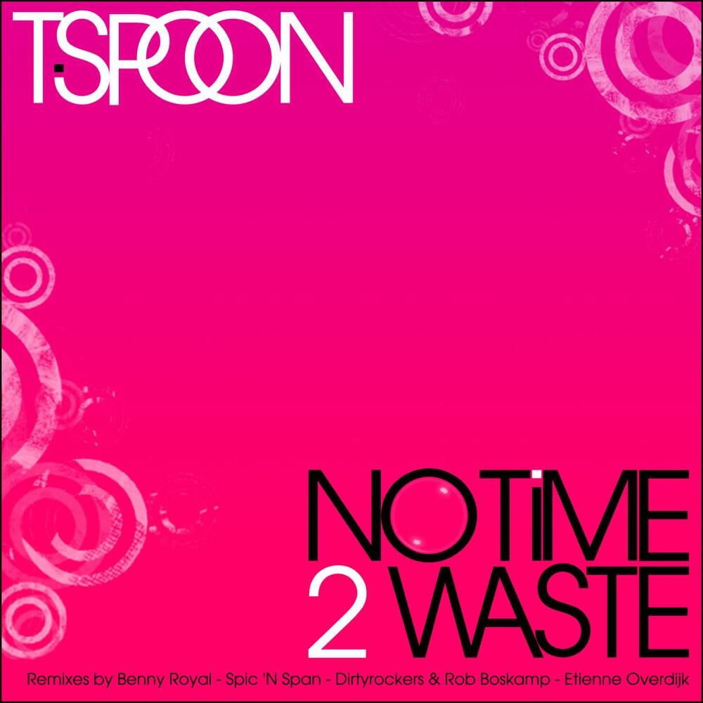 T-Spoon - No Time 2 Waste (Dirtyrockers & Rob Boskamp Mix)