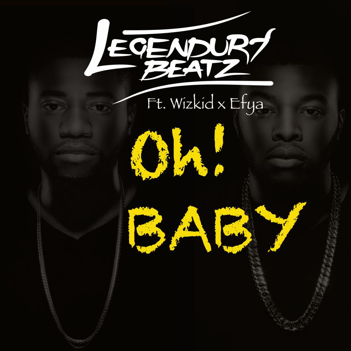 Legendury Beatz - Oh Baby (feat. Wizkid & Efya)