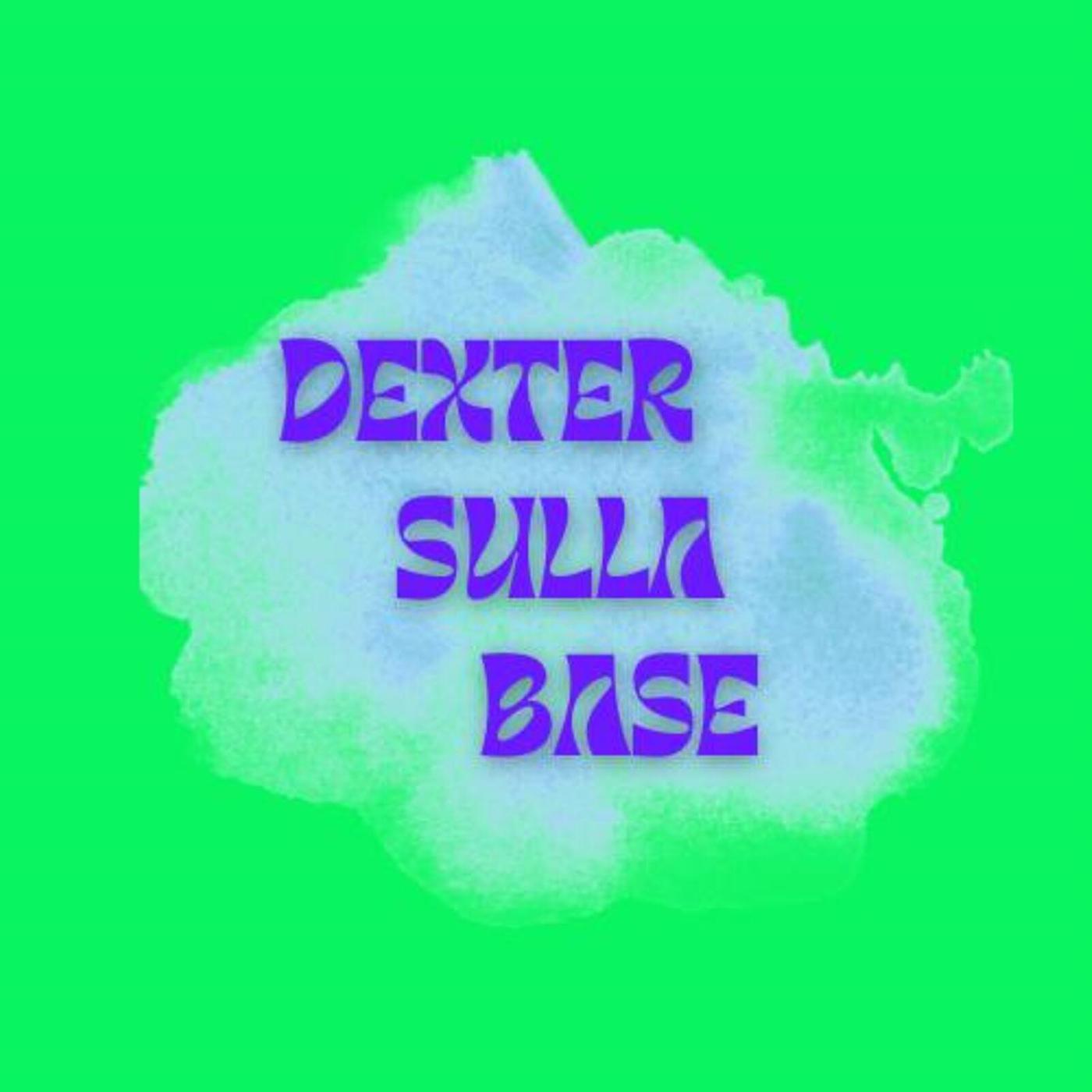 Постер альбома Dexter Sulla Base