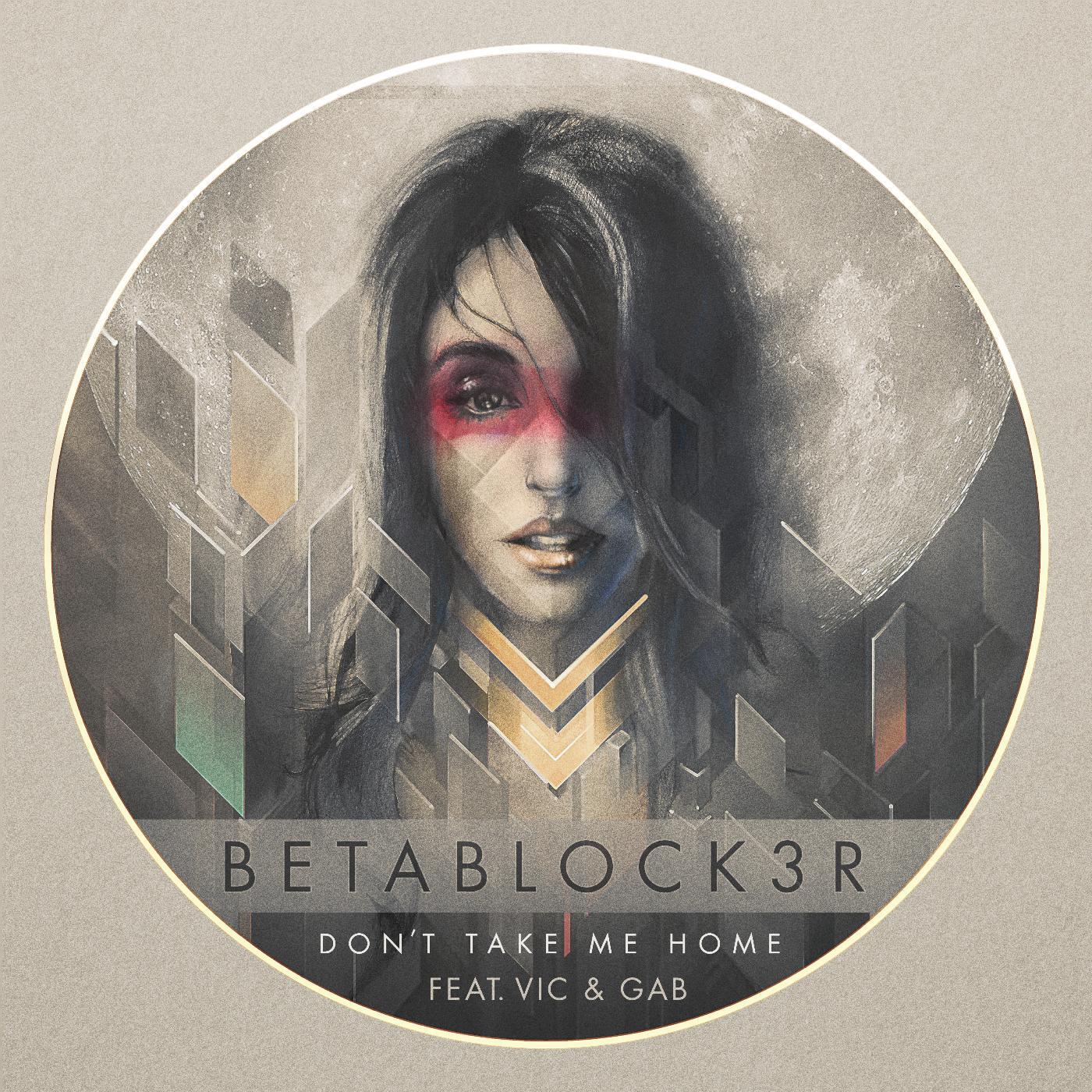 Betablock3r - Don't Take Me Home (feat. Vic & Gab)