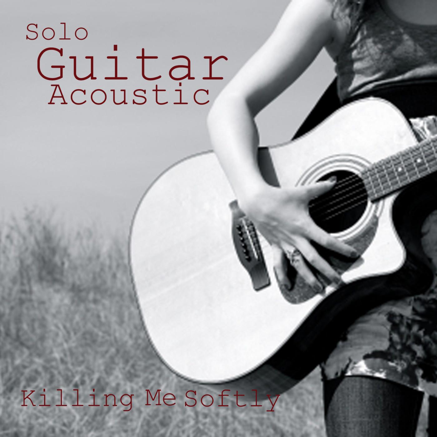 Постер альбома Solo Guitar - Acoustic Guitar Songs - Killing Me Softly