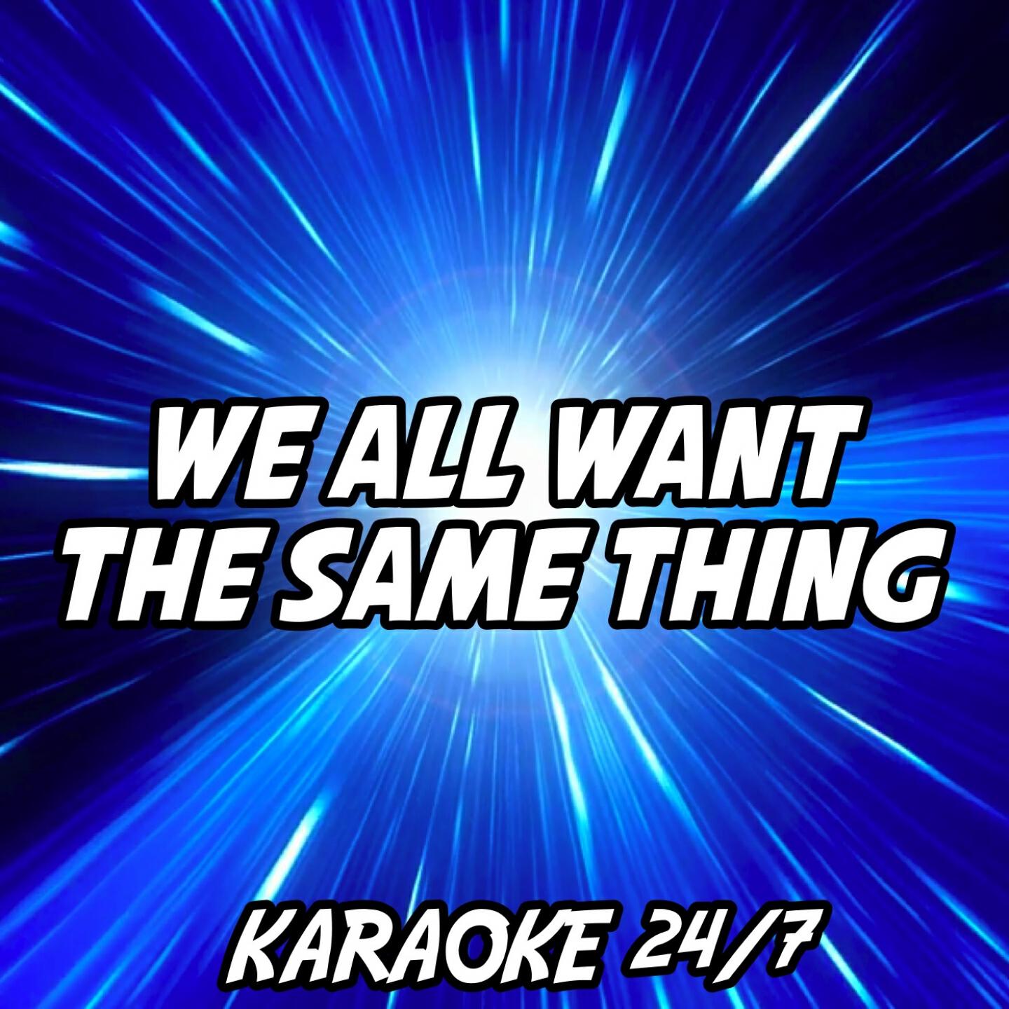 Karaoke 24/7 - We All Want The Same Thing (Karaoke Version) (Originally Performed by Rixton)