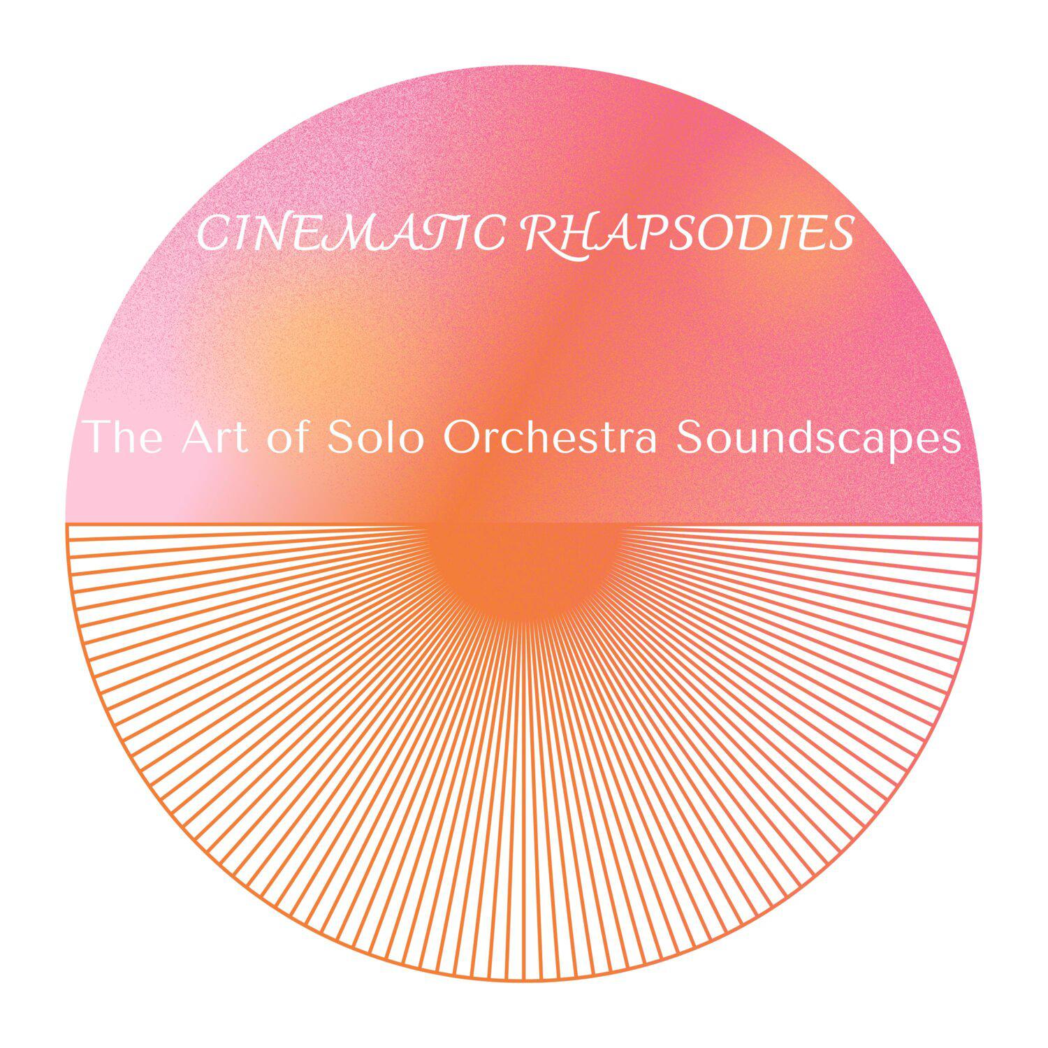 Постер альбома Cinematic Rhapsodies - The Art of Solo Orchestra Soundscapes
