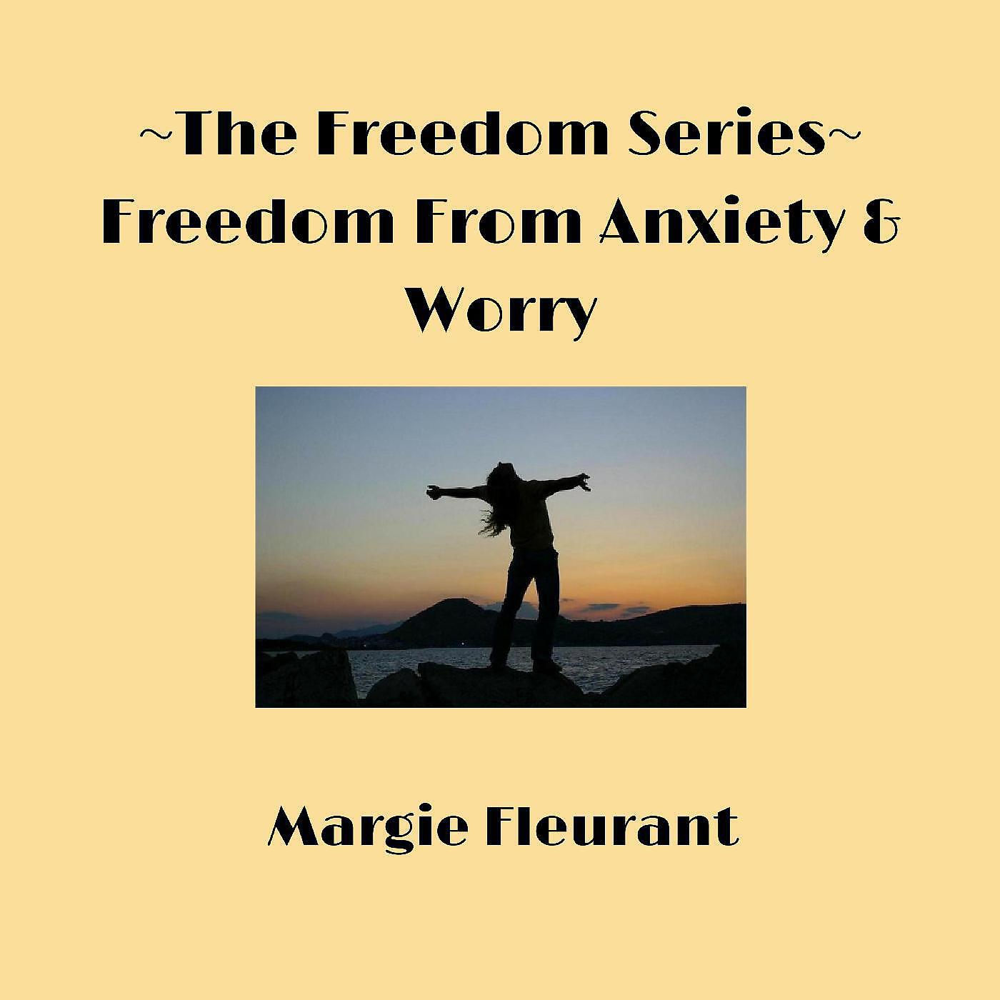 Margie Fleurant - Freedom from Anxiety & Worry, Pt. 3