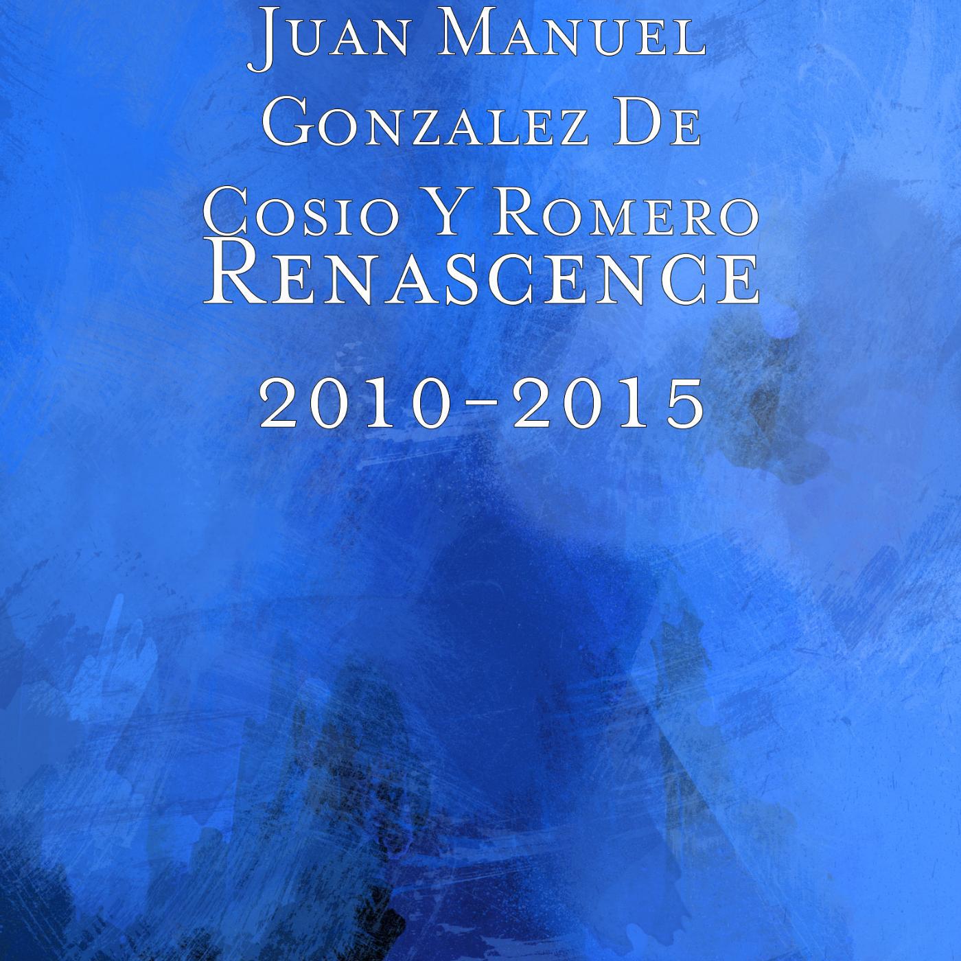 Juan Manuel Gonzalez de Cosio y Romero - Renascence