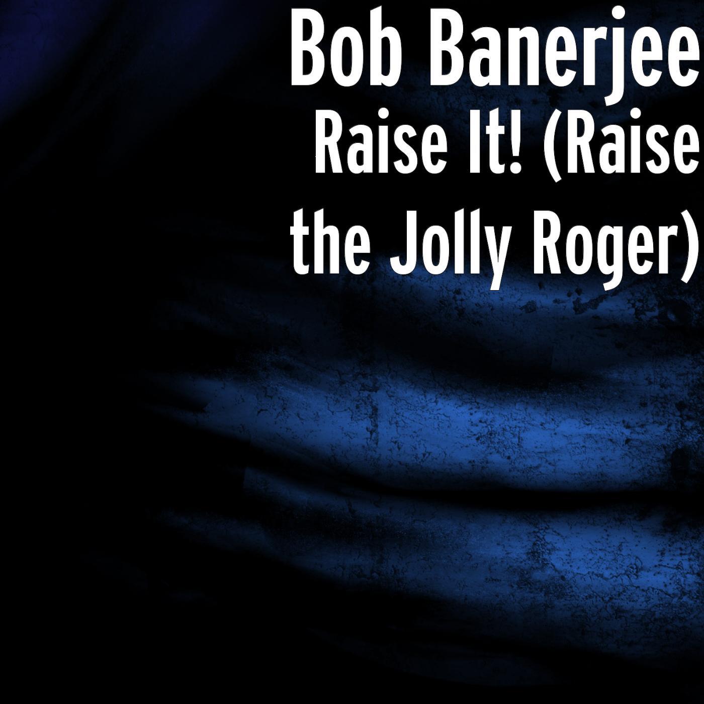 Bob Banerjee - Raise It! (Raise the Jolly Roger)