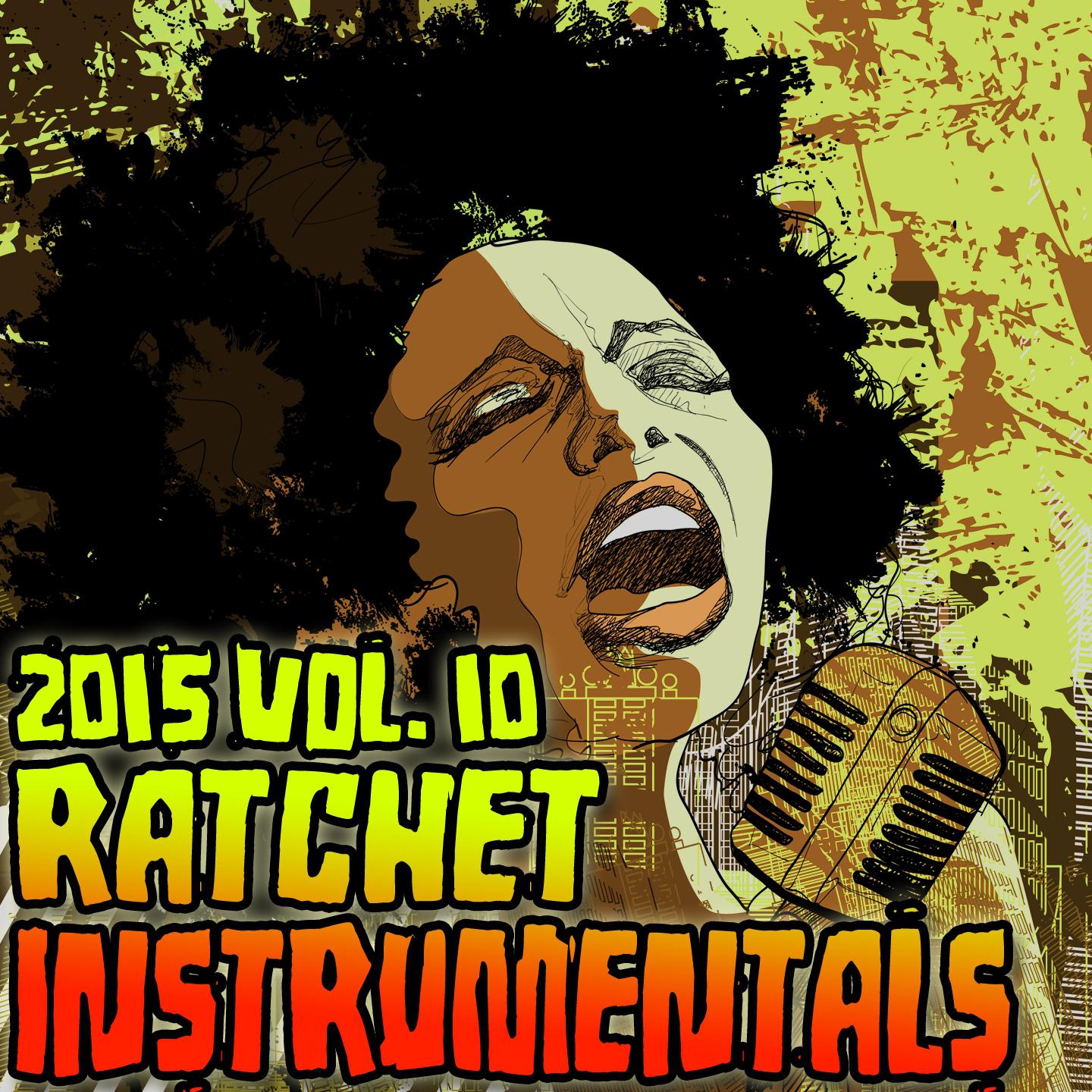 Постер альбома Ratchet Instrumentals 2015, Vol. 10