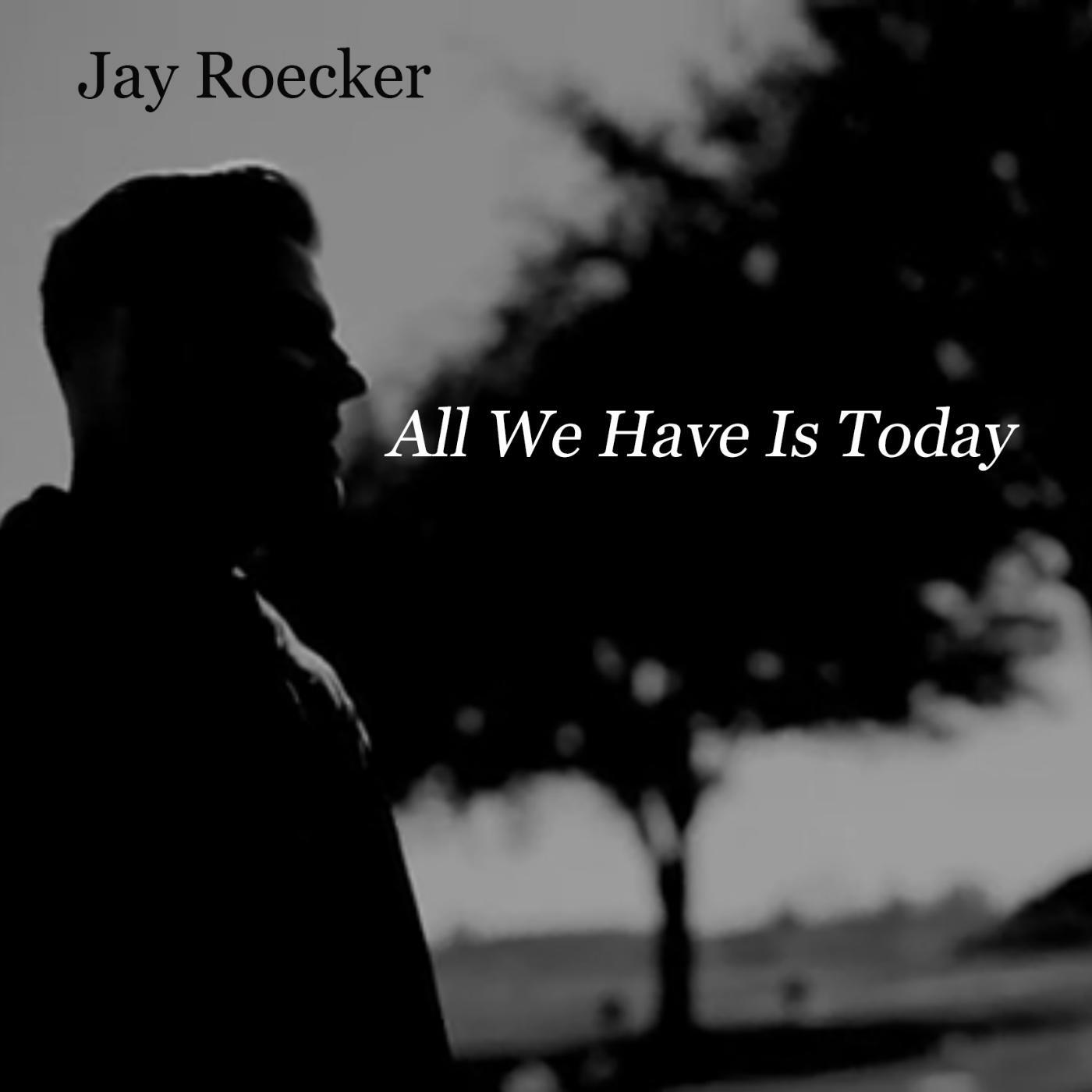 Jay Roecker - All We Have Is Today