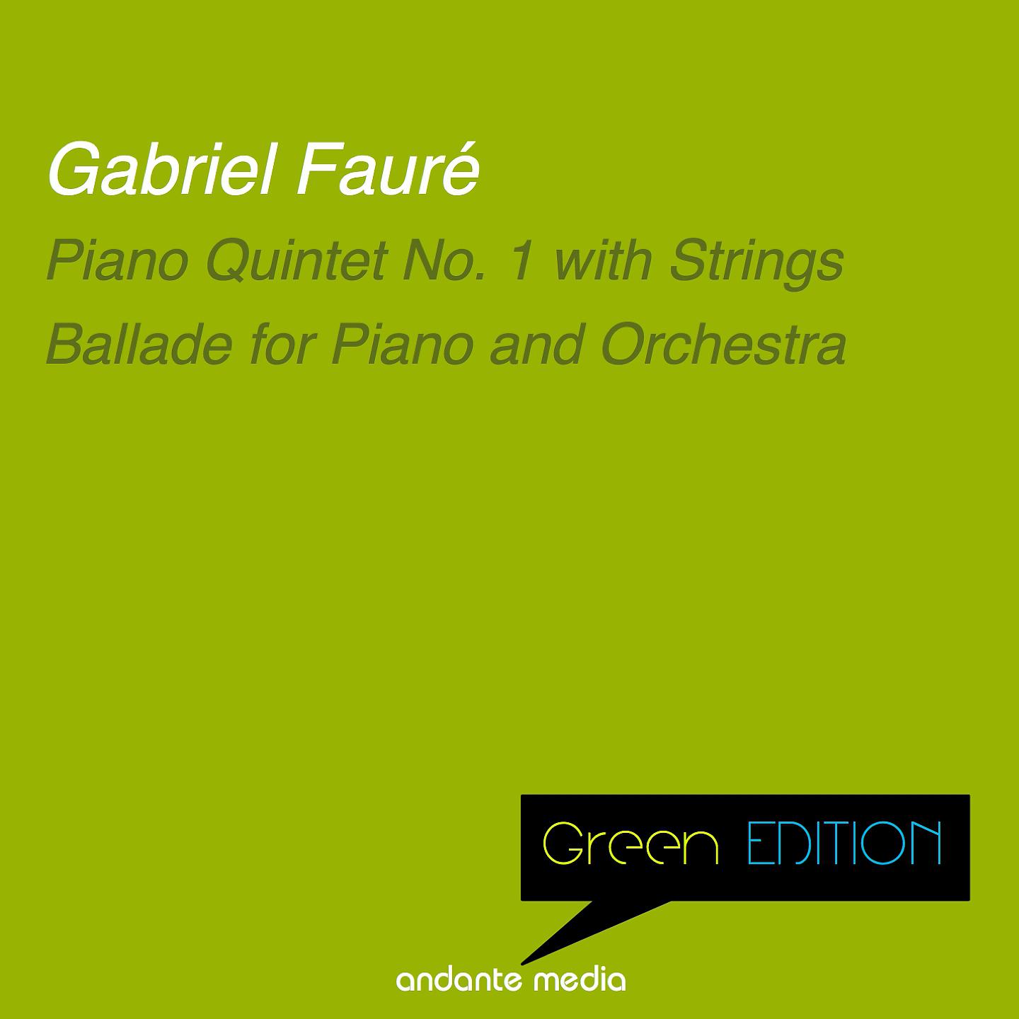 Постер альбома Green Edition - Fauré: Piano Quintet No. 1 with Strings & Ballade for Piano and Orchestra