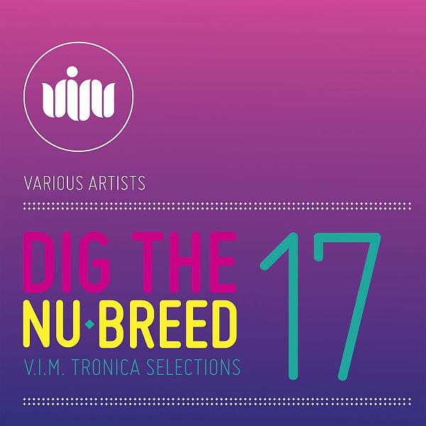 Постер альбома Dig The Nu-Breed 17: V.I.M.TRONICA Selections