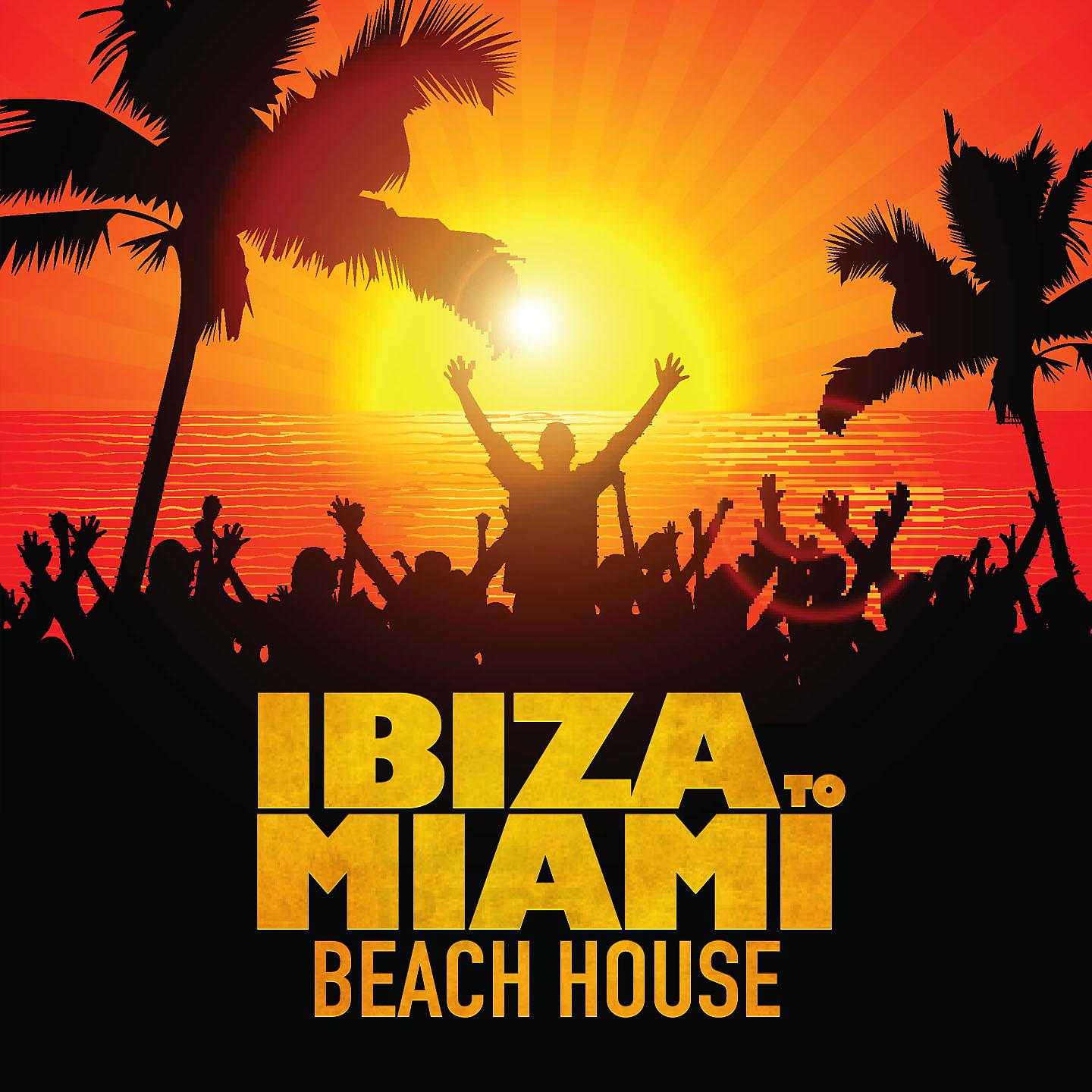 Постер альбома Ibiza to Miami Beach House