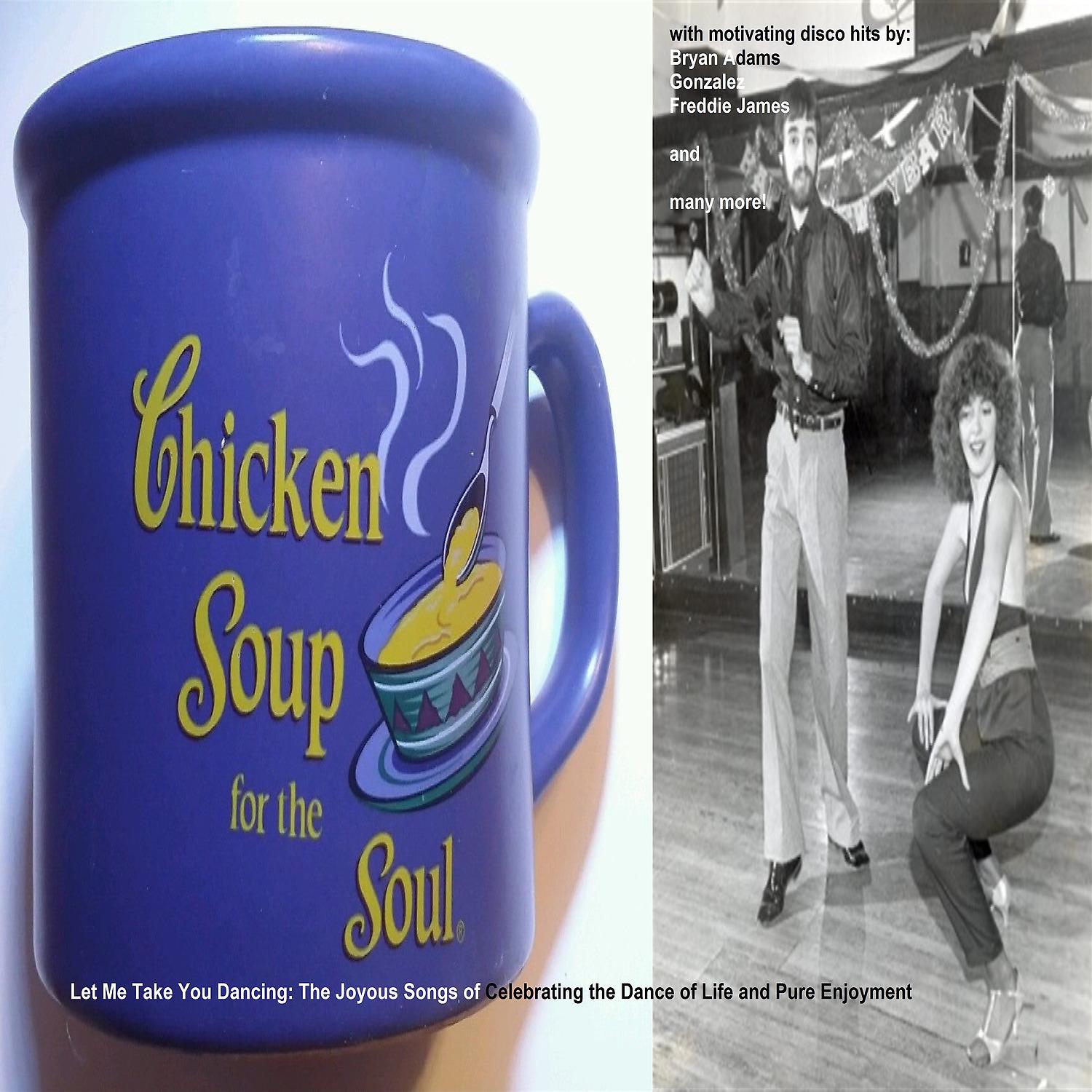 Постер альбома Chicken Soup for the Soul: Let Me Take You Dancing (The Joyous Songs of Celebrating the Dance of Life and Pure Enjoyment)