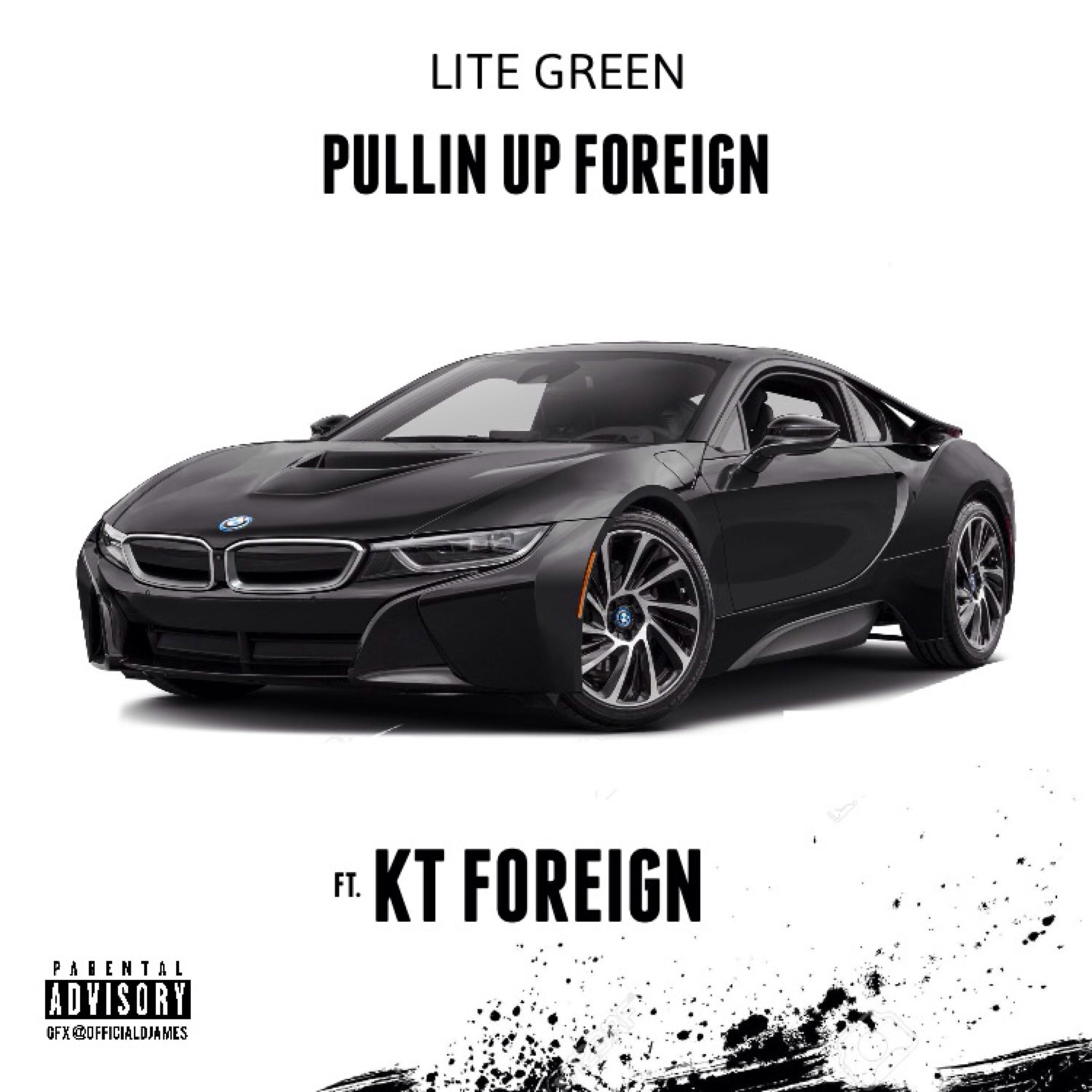 Lite Green - Pullin' Up Foreign (feat. Kt Foreign)