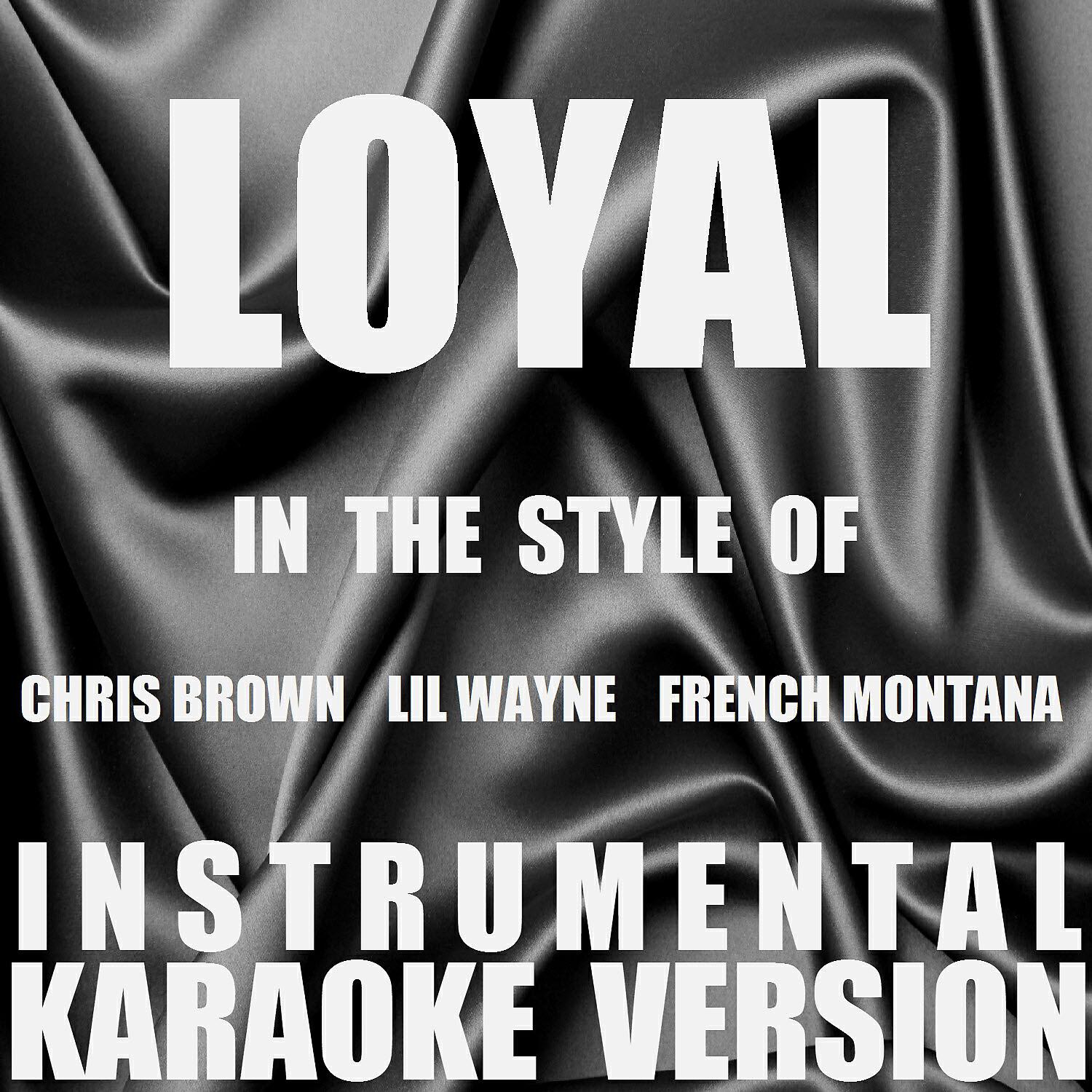 Постер альбома Loyal (In the Style of Chris Brown, Lil Wayne & French Montana) [Instrumental Karaoke Version] - Single