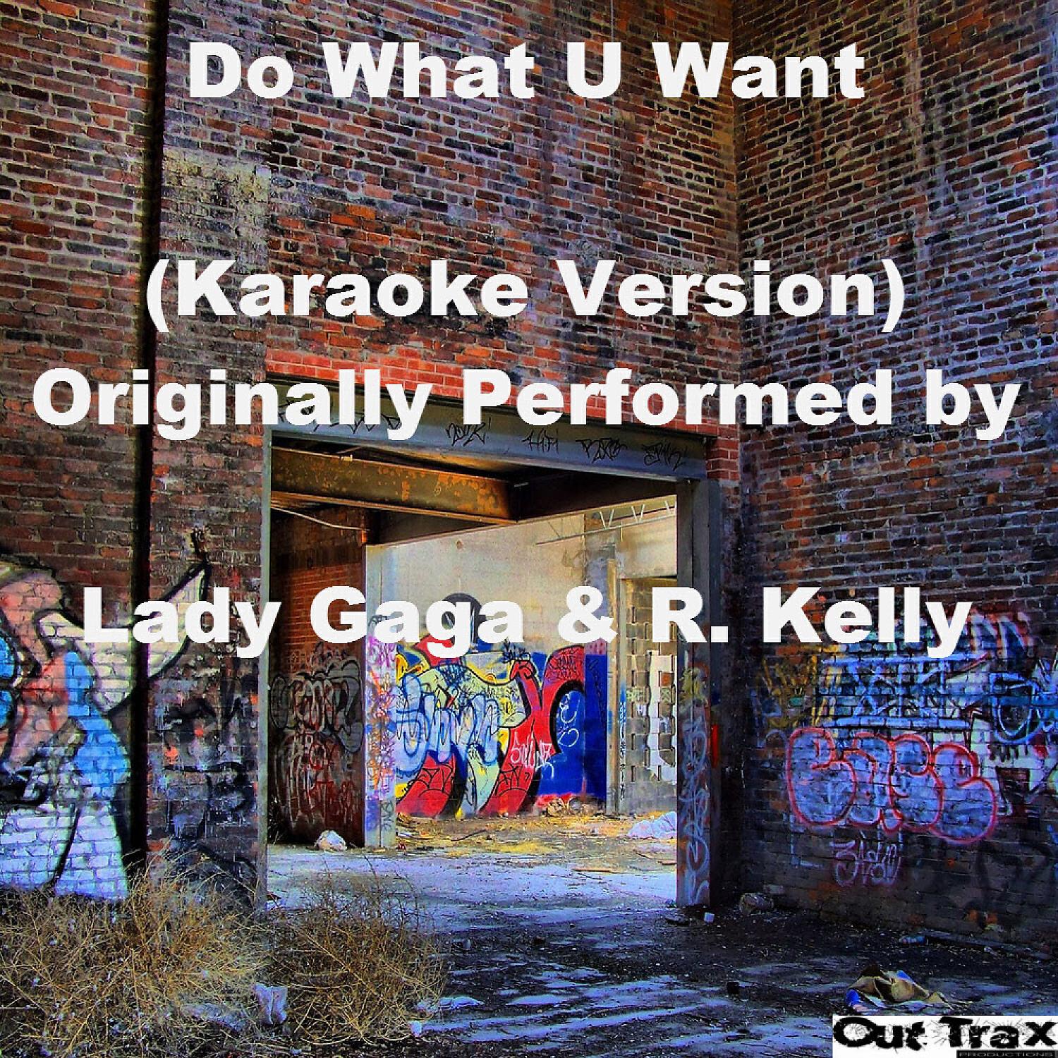 Out Trax - Do What U Want (Karaoke Version) [Originally Performed by Lady Gaga & R. Kelly]