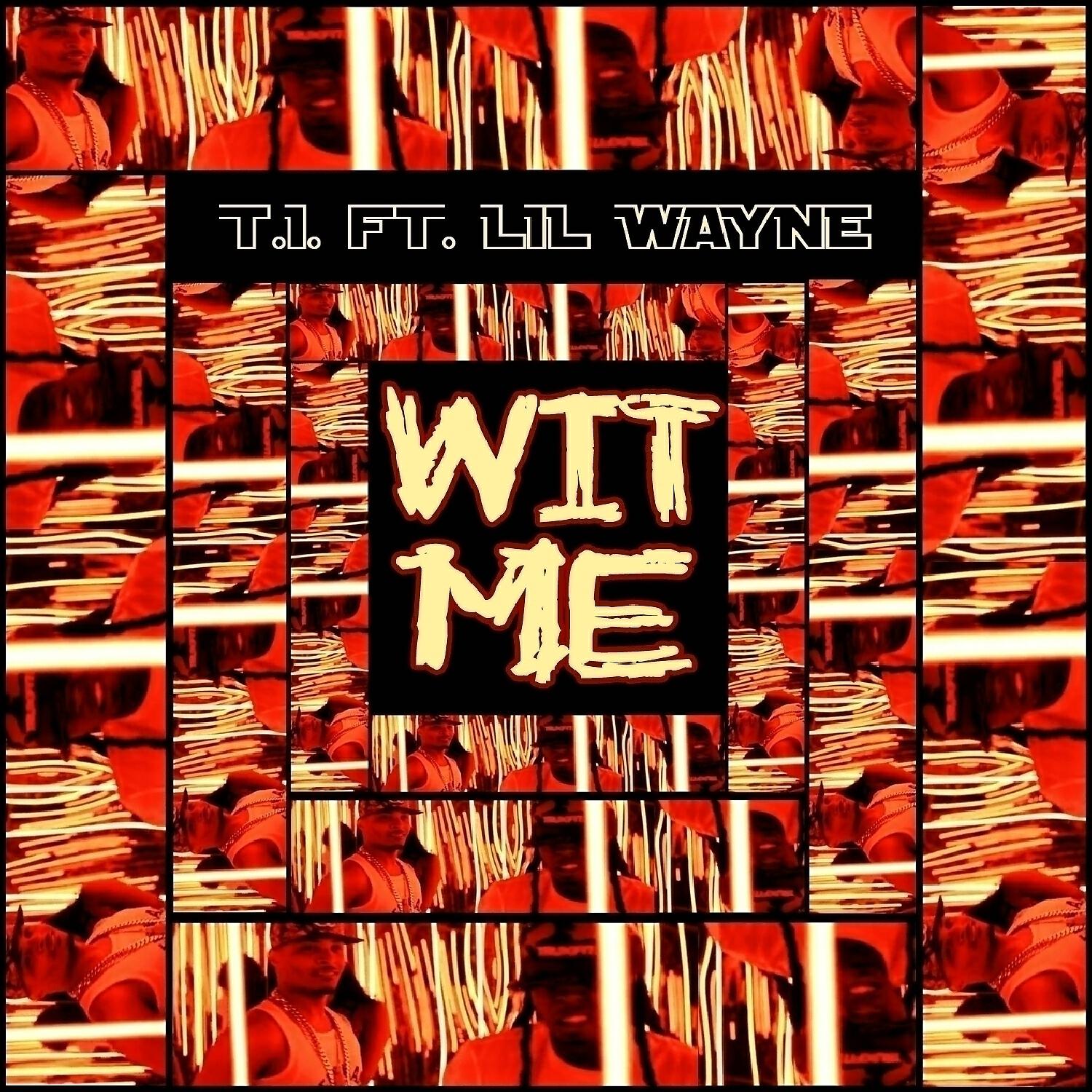 T.I. - Wit Me (feat. Lil Wayne)