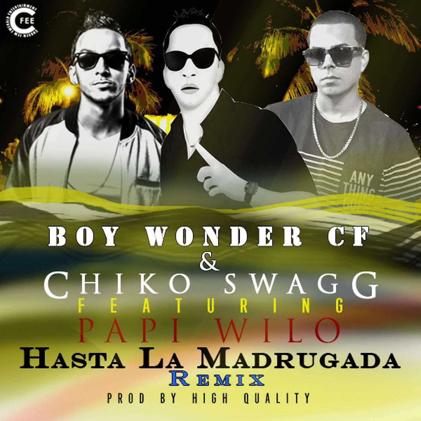 Boy Wonder Cf & Chiko Swagg - Hasta la Madrugada (Remix) [(feat. Papi Wilo]