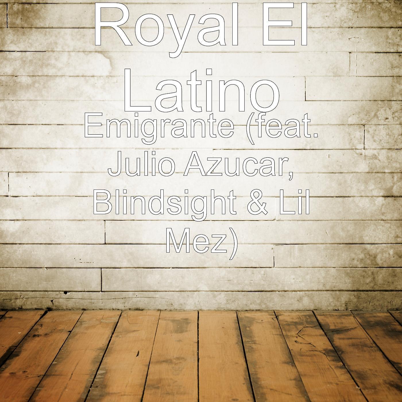Royal El Latino - Emigrante (feat. Blindsight, Julio Azucar & Lil Mez)