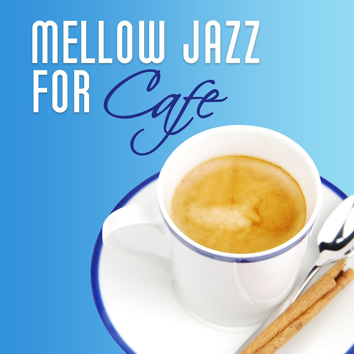 Постер альбома Mellow Jazz for Cafe – Soothing Jazz Music for Restaurant, Relaxing Coffee Time, Smooth Jazz Songs, Calming Piano