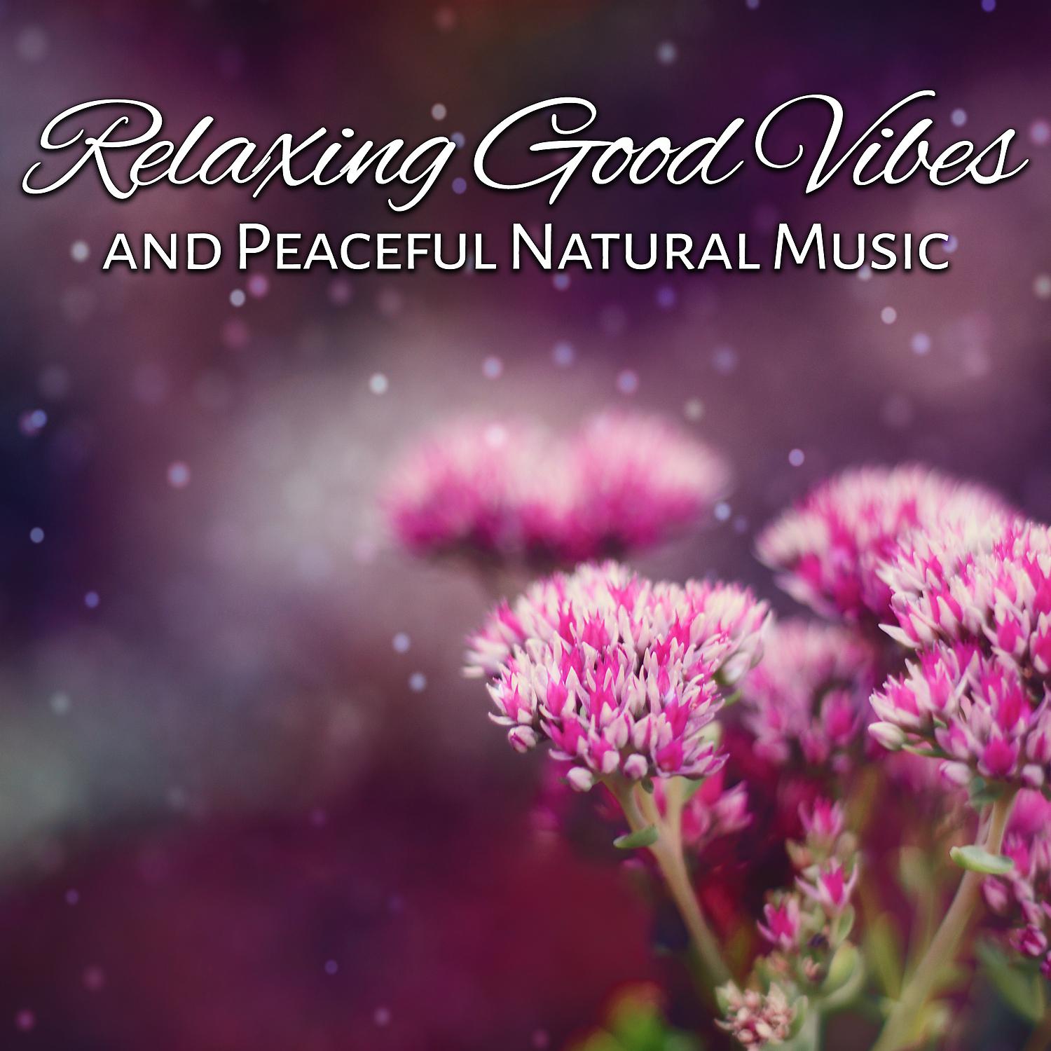 Постер альбома Relaxing Good Vibes and Peaceful Natural Music: Wellness and Massage Soothing Track, Mindful Mind and Total Relaxation in the Nature