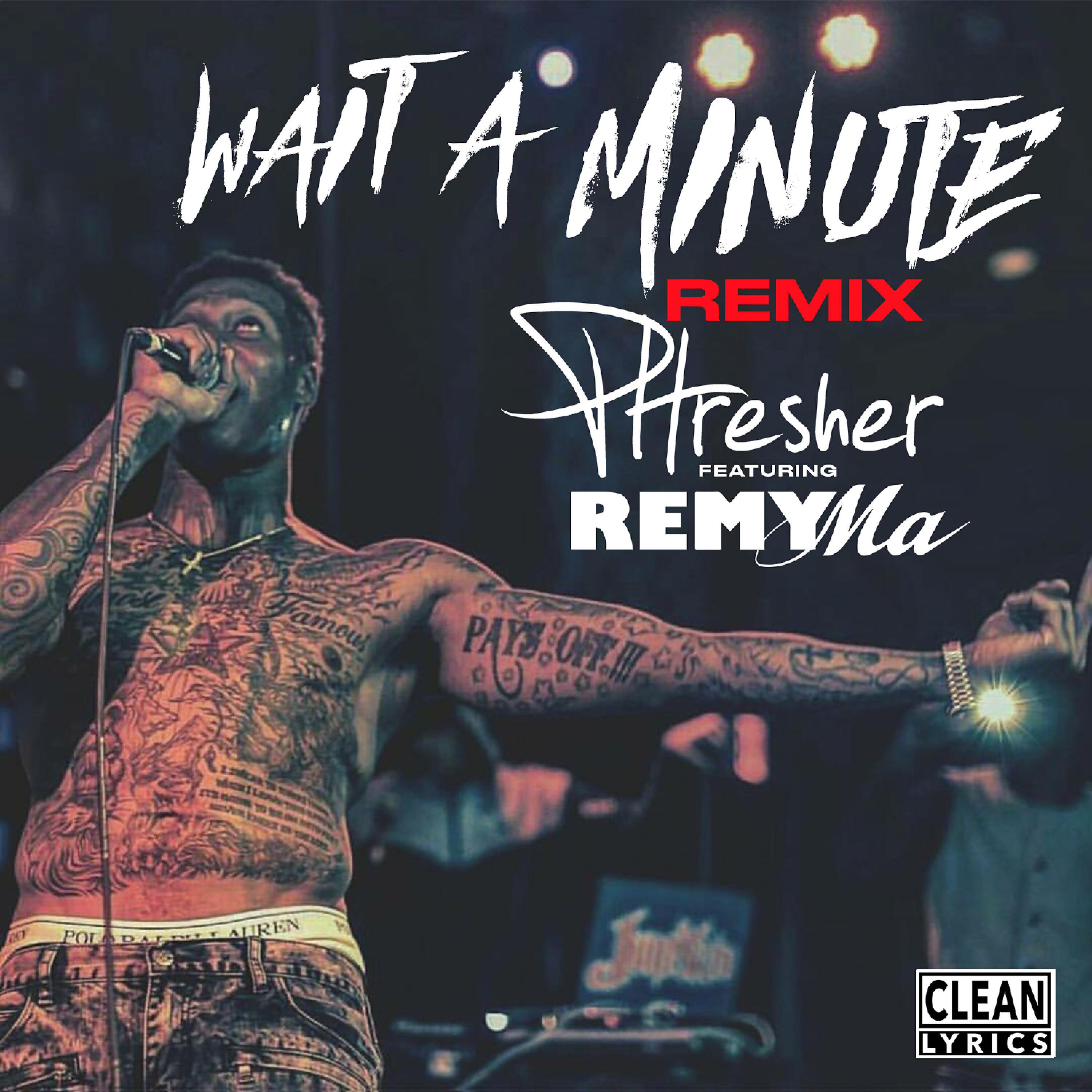 Phresher - Wait a Minute (Remix) (feat. Remy Ma)