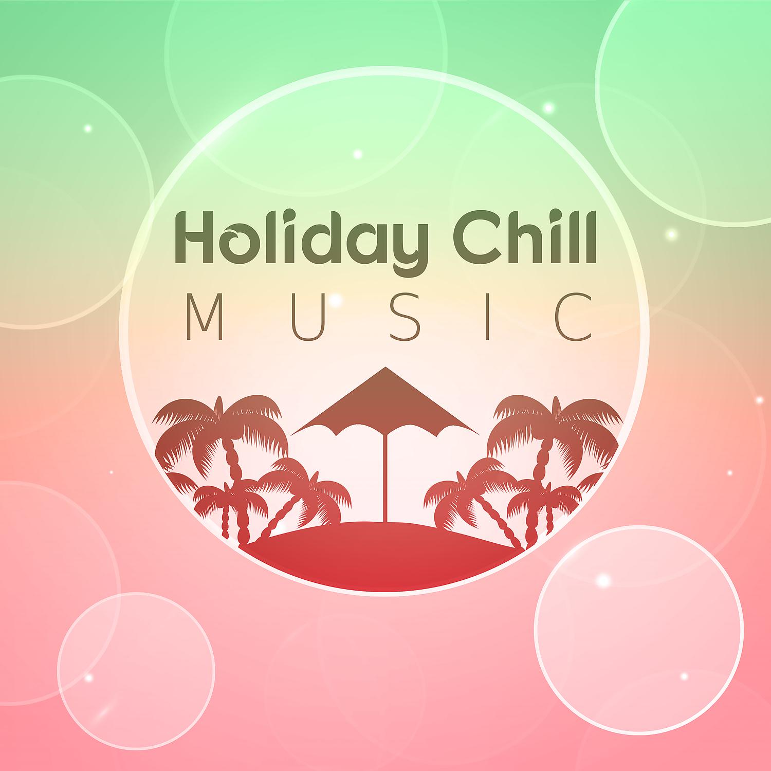 Постер альбома Holiday Chill Music – Beach Relaxation, Chillout Lounge, Beautiful Sea, Chill Yourself