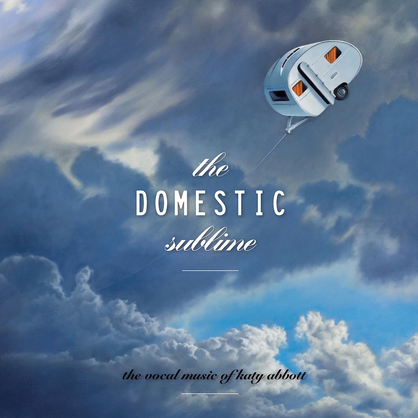 Постер альбома The Domestic Sublime: The Vocal Music Of Katy Abbott
