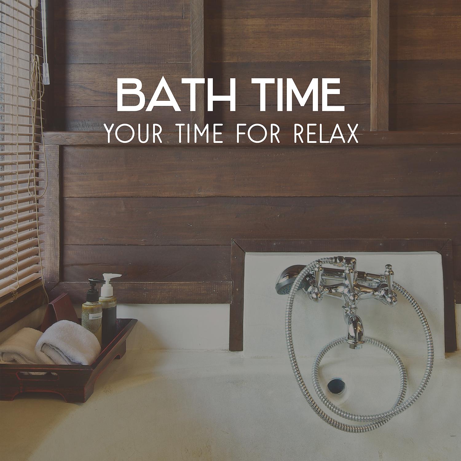 Постер альбома Bath Time – Your Time for Relax, Soothing Sounds for Calming Atmosphere, Relaxation Music for Body & Soul
