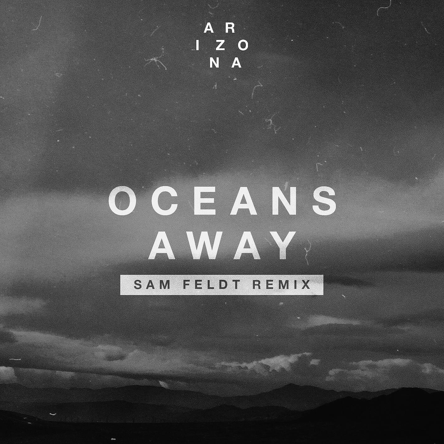 A R I Z O N A - Oceans Away (Sam Feldt Remix)