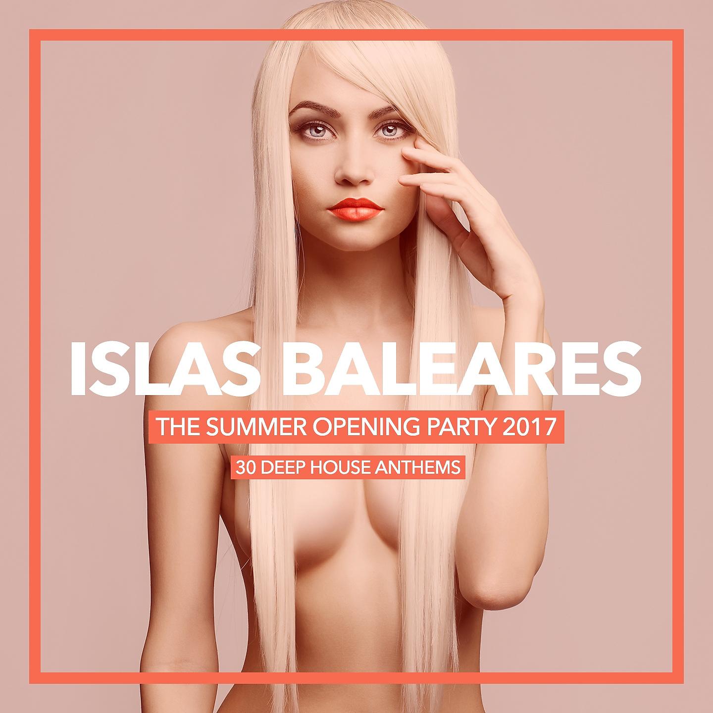 Постер альбома Islas Baleares - The Summer Opening Party 2017 (30 Deep House Anthems)