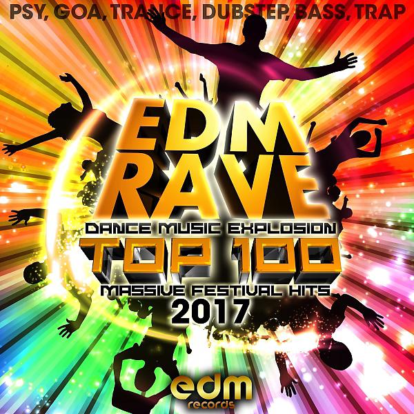 Постер альбома EDM Rave Dance Music Explosion Top 100 Massive Festival Hits 2017 - Psy Goa Trance, Dubstep Bass Tra