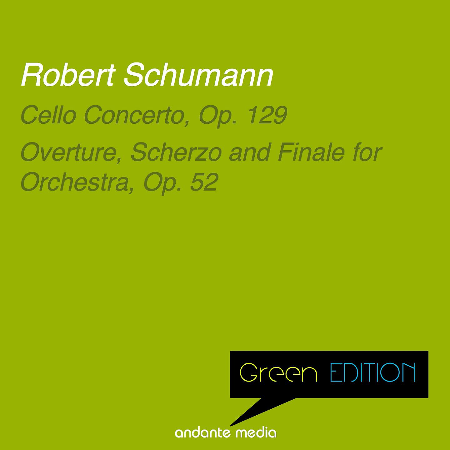 Постер альбома Green Edition - Schumann: Cello Concerto, Op. 129 & Overture, Scherzo and Finale for Orchestra, Op. 52