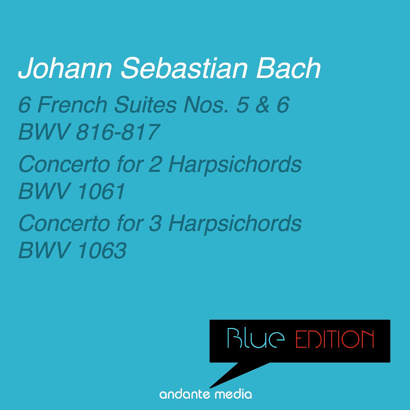 Постер альбома Blue Edition - Bach: 6 French Suites Nos. 5, 6 & Concertos for 2 and 3 Harpsichords