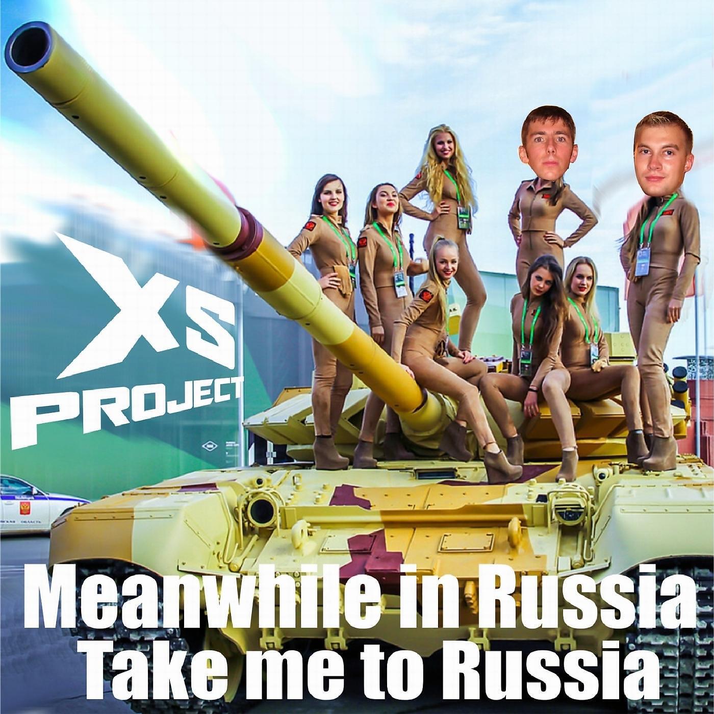 XS Project - Meanwhile in Russia (Take Me to Russia)