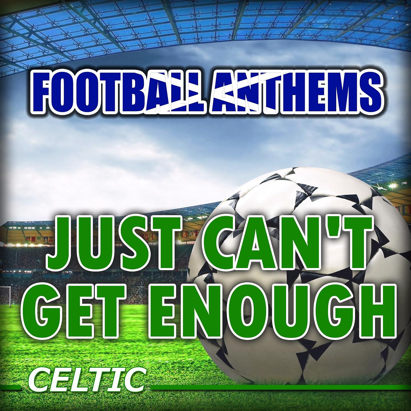Постер альбома Just Can't Get Enough - Celtic Anthems