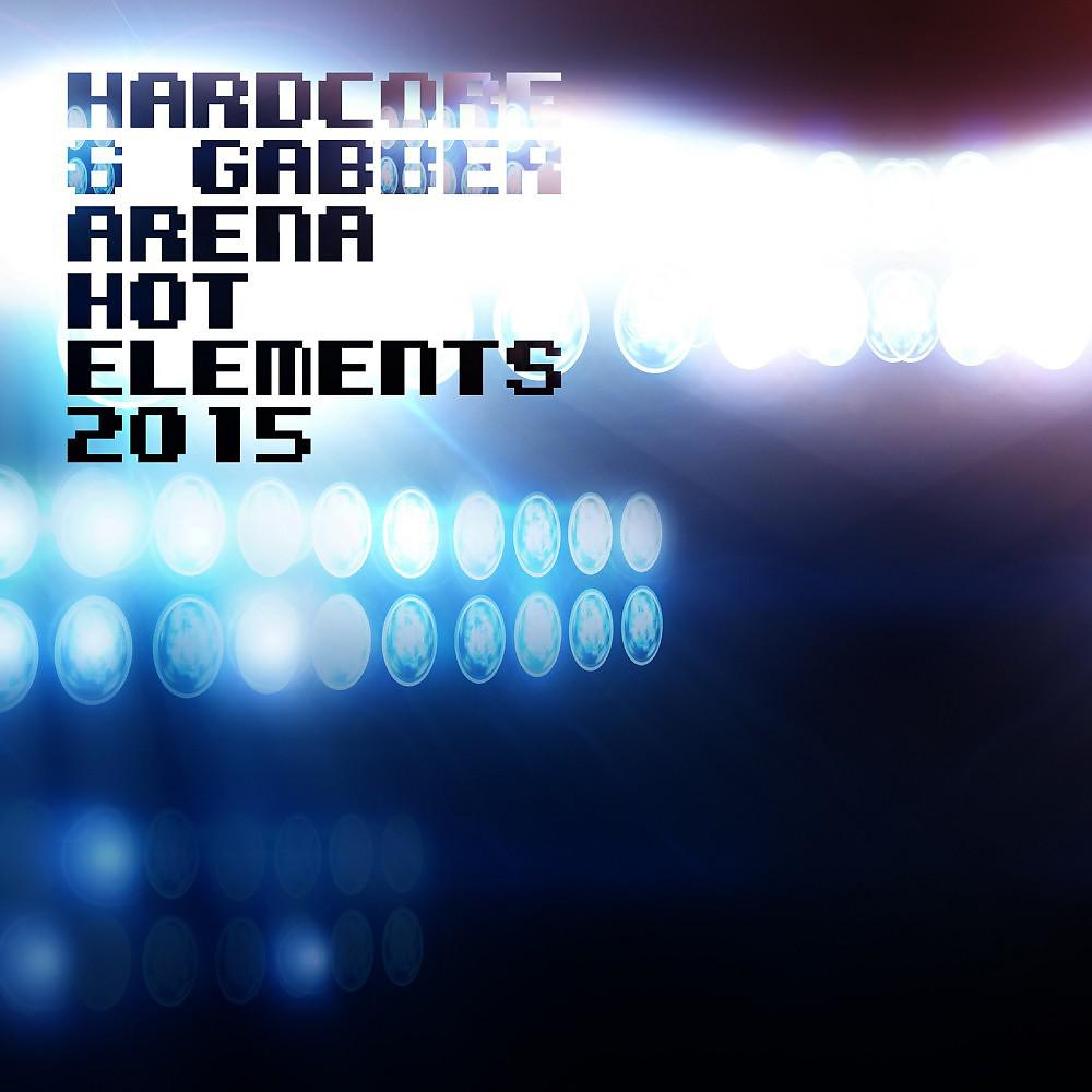 Постер альбома Hardcore & Gabber Arena - Hot Elements 2015